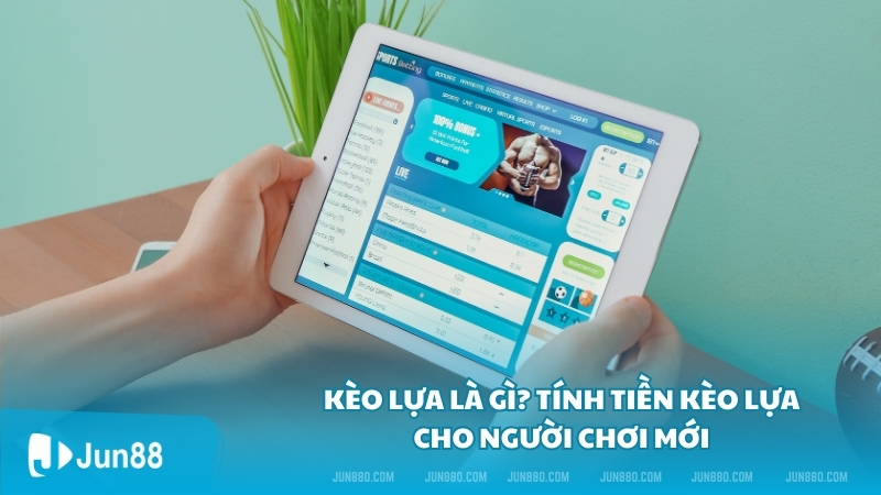 Kèo lựa là gì? Tính tiền kèo lựa cho người chơi mới