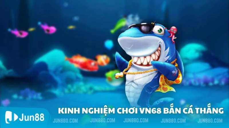 Kinh nghiệm chơi vn68 bắn cá thắng