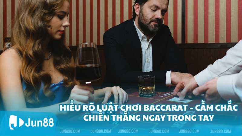 Hiểu rõ luật chơi Baccarat – Cầm chắc chiến thắng ngay trong tay