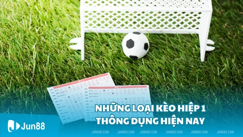 Những loại kèo hiệp 1 thông dụng hiện nay