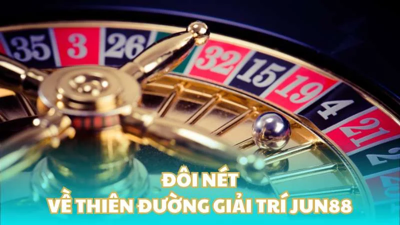 Đôi nét về thiên đường giải trí Jun88